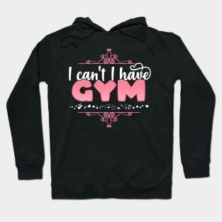 I Can't I Have Gym - Cute bodybuilding print Hoodie